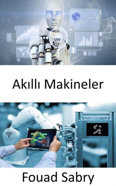 Akilli Makineler: Nesnelerin endüstriyel interneti ile dördüncü sanayi devrimi arasindaki boslugu kapatmak