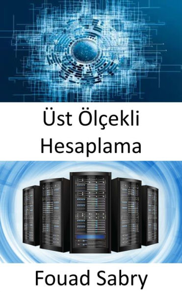 Üst Ölçekli Hesaplama: Bir saniyede bir milyar milyar islem gerçeklestirme kapasitesi