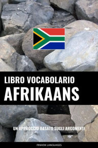 Title: Libro Vocabolario Afrikaans: Un Approccio Basato sugli Argomenti, Author: Pinhok Languages