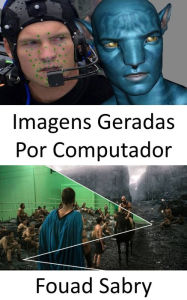 Title: Imagens Geradas Por Computador: Como imagens geradas por computador são usadas em filmes e animações, Author: Fouad Sabry