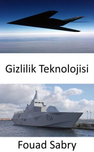 Title: Gizlilik Teknolojisi: Personel, uçak, gemi, denizalti, füze, uydu ve kara araçlarinin radar, kizilötesi, sonar ve her türlü tespit yöntemine görünmez hale getirilmesi, Author: Fouad Sabry
