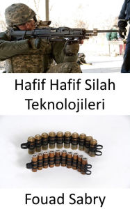 Title: Hafif Hafif Silah Teknolojileri: Sadece tüfekler degil, silahli kuvvetler mermileri bile hafif ve öldürücü olacak sekilde gelistiriyor., Author: Fouad Sabry