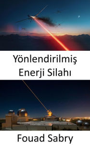 Title: Yönlendirilmis Enerji Silahi: Denizde, havada ve karada gelecek nesil savaslar için süper silah, Author: Fouad Sabry