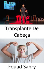 Title: Transplante De Cabeça: Um cientista italiano afirma ter realizado o primeiro transplante de cabeça humana bem-sucedido do mundo, Author: Fouad Sabry