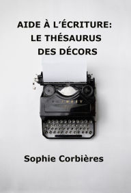 Title: Aide à l'écriture: le thésaurus des décors, Author: Sophie Corbières