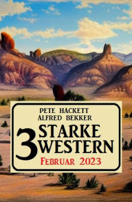 Title: 3 Starke Western Februar 2023, Author: Alfred Bekker