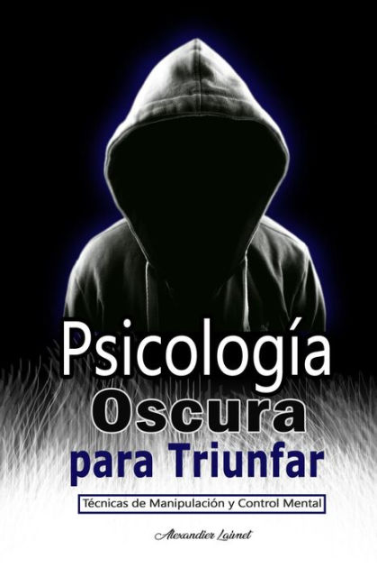 Psicología Oscura Para Triunfar Técnicas De Manipulación Y Control Mental By Alexandier Laivnet 3480