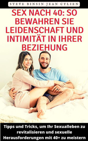 Sex Nach 40 So Bewahren Sie Leidenschaft Und Intimität In Ihrer Beziehung Tipps Und Tricks 