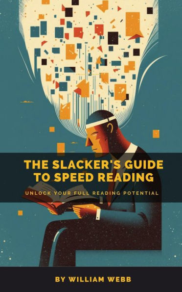A Slacker's Guide to Speed Reading: Unlock Your Full Reading Potential