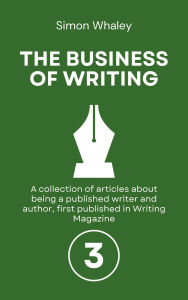 Title: The Business of Writing: Volume 3, Author: Simon Whaley