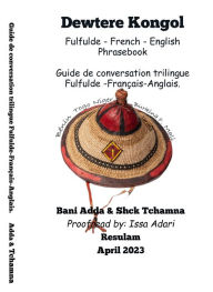 Title: Dewtere Kongo : Fulfulde - French - English Phrasebook: Guide de conversation trilingue Français-anglais-fulfulde., Author: Shck Tchamna