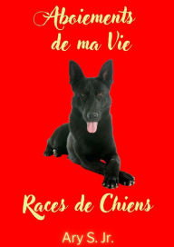 Title: Aboiements de ma Vie Races de Chiens, Author: Ary S.