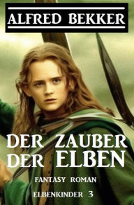 Title: Der Zauber der Elben: Fantasy Roman: Elbenkinder 3, Author: Alfred Bekker