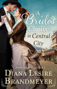 Title: A Bride's Choice in Central City (Frontier Legacy Brides), Author: Diana Lesire Brandmeyer