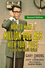 Title: How to Make a Million Dollars With Your Voice (Or Lose Your Tonsils Trying), Second Edition, Author: Gary Owens