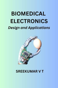 Title: Biomedical Electronics: Design and Applications, Author: V T SREEKUMAR