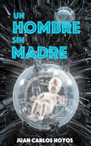 Title: Un Hombre sin Madre, Author: JUAN CARLOS Hoyos