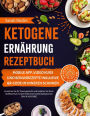 Ketogene Ernährung Rezeptbuch: Erreichen Sie Ihr Traumgewicht und beleben Sie Ihren Stoffwechsel mit der Kraft einer kohlenhydratarmen Diät [II AUSGABE]