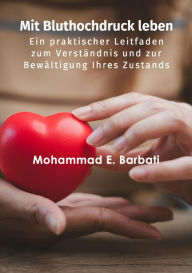 Title: Mit Bluthochdruck leben - Ein praktischer Leitfaden zum Verständnis und zur Bewältigung Ihres Zustands, Author: Mohammad E. Barbati