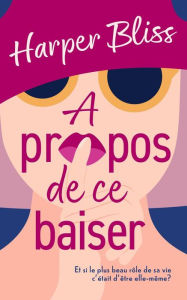 Title: A propos de ce baiser, Author: Harper Bliss
