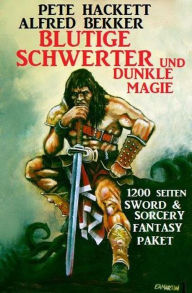 Title: Blutige Schwerter und dunkle Magie: 1200 Seiten Sword & Sorcery: Fantasy Paket, Author: Alfred Bekker