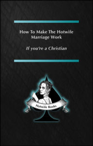 Title: How to make the Hotwife Marriage work - If you're a Christian, Author: Hotwife Books