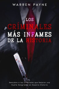 Title: Los Criminales más Infames de la Historia: Descubre a los Criminales que Dejaron una Huella Sangrienta en Nuestra Historia, Author: Warren Payne