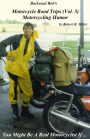 Motorcycle Road Trips (Vol. 5) Motorcycle Humor - You Might Be A Real Motorcyclist If ... (Backroad Bob's Motorcycle Road Trips, #5)