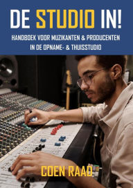 Title: De Studio IN! - Handboek voor Muzikanten & Producenten in de Opname- & Thuisstudio, Author: Coen Raad