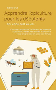 Title: Apprendre l'apiculture pour les débutants - De l'apiculture au miel: Comment apprendre facilement les bases de l'apiculture, élever des abeilles et produire votre propre miel en un rien de temps, Author: Sabine Graß