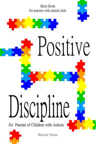 Title: Positive Discipline for Parents of Children with Autism, Author: Master Brain