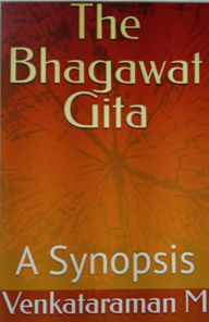 Title: The Bhagawat Gita-A Synopsis, Author: M VENKATARAMAN