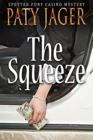 Title: The Squeeze (Spotted Pony Casino Mystery, #4), Author: Paty Jager