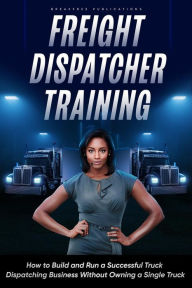 Title: Freight Dispatcher Training: How to Build and Run a Successful Truck Dispatching Business Without Owning a Single Truck, Author: Kayla Hobson