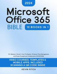 Title: Microsoft Office 365 Bible: 10:1 Mastery Excel in Your Profession, Enhance Time Management, and Foster Exceptional Collaboration [III EDITION] (Career Elevator), Author: Kevin Pitch