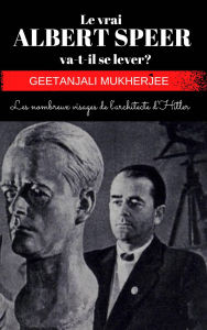 Title: Le vrai ALBERT SPEER va-t-il se lever ?, Author: Geetanjali Mukherjee