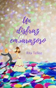 Title: Un disfraz embarazoso, Author: Rita Téllez