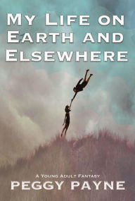 Title: My Life on Earth and Elsewhere, Author: Peggy Payne