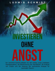 Title: Investieren ohne Angst: Ein Schritt-für-Schritt-Leitfaden für den Aufbau eines profitablen Handelssystems, die Beherrschung der Handelszeit und die Nutzung der technischen Analyse für maximalen Gewinn, Author: Ludwig Schmidt