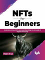 NFTs for Beginners: Understand how NFTs are Revolutionizing the concept of Digital Ownership (English Edition)