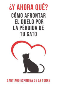 Title: ¿Y ahora qué? #1 (Cómo afrontar el duelo tras la pérdida de tu mascota), Author: Santiago Espinosa de la Torre