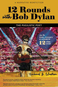 Title: 12 Rounds with Bob Dylan: The Pugilistic Poet, Author: Richard B Westlein