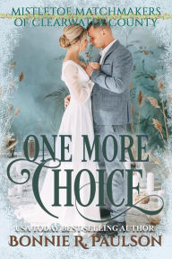 Title: One More Choice (Mistletoe Matchmakers of Clearwater County, #3), Author: Bonnie R. Paulson