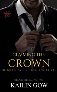Title: Claiming the Crown (Hidden Falls High Series, #3), Author: Kailin Gow