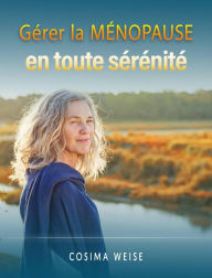 Title: Gérer la MÉNOPAUSE en toute sérénité, Author: Cosima Weise