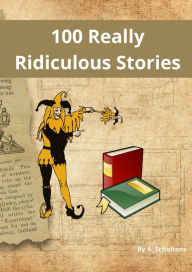 Title: 100 Really Ridiculous Stories, Author: A. Scholtens