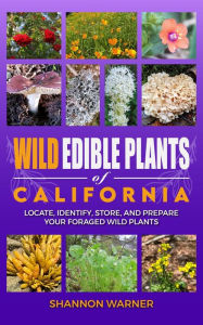 Title: Wild Edible Plants of California (Forage and Feast Series: Comprehensive Guides to Foraging Across America, #2), Author: Shannon Warner