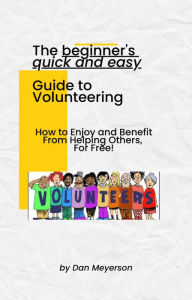 Title: The Beginner's Quick and Easy Guide to Volunteering, Author: Dan Meyerson