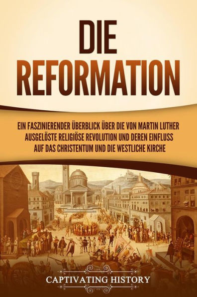 Die Reformation: Ein faszinierender Überblick über die von Martin Luther ausgelöste religiöse Revolution und deren Einfluss auf das Christentum und die westliche Kirche