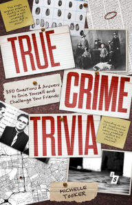 Title: True Crime Trivia: 350 Questions & Answers to Quiz Yourself and Challenge Your Friends, Author: Michelle Tooker